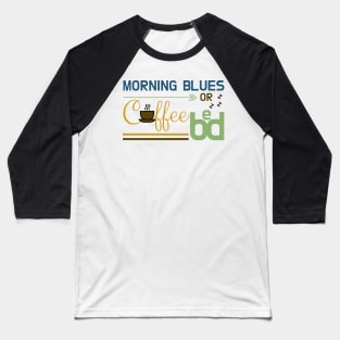 Early Morning Blues: Coffee or Bed Baseball T-Shirt